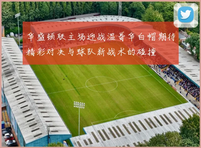 华盛顿联主场迎战温哥华白帽期待精彩对决与球队新战术的碰撞