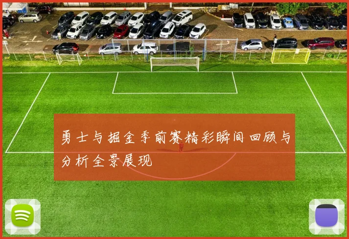 勇士与掘金季前赛精彩瞬间回顾与分析全景展现