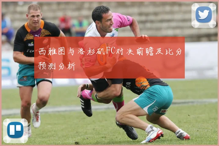 西雅图与洛杉矶FC对决前瞻及比分预测分析